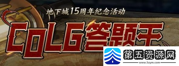 colg答题王答案2023地下城15周年纪念活动攻略
